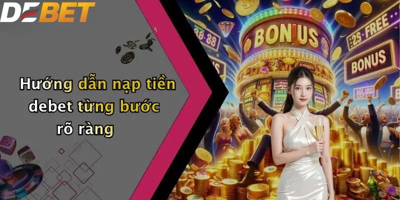 Nạp Tiền DEBET: Hướng Dẫn Nạp Vốn Nhà Cái Nhanh Chóng 4 Hướng dẫn nạp tiền DEBET từng bước rõ ràng